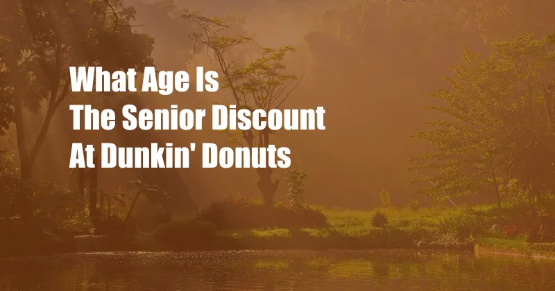What Age Is The Senior Discount At Dunkin' Donuts