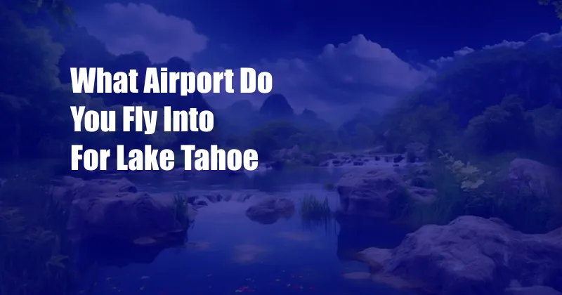 What Airport Do You Fly Into For Lake Tahoe