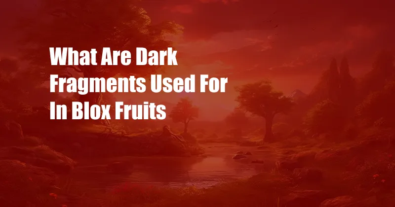 What Are Dark Fragments Used For In Blox Fruits