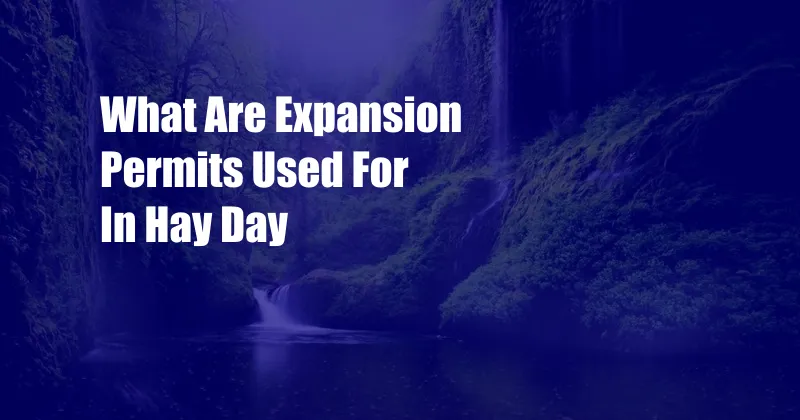 What Are Expansion Permits Used For In Hay Day