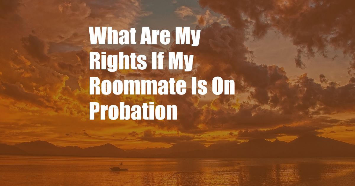 What Are My Rights If My Roommate Is On Probation