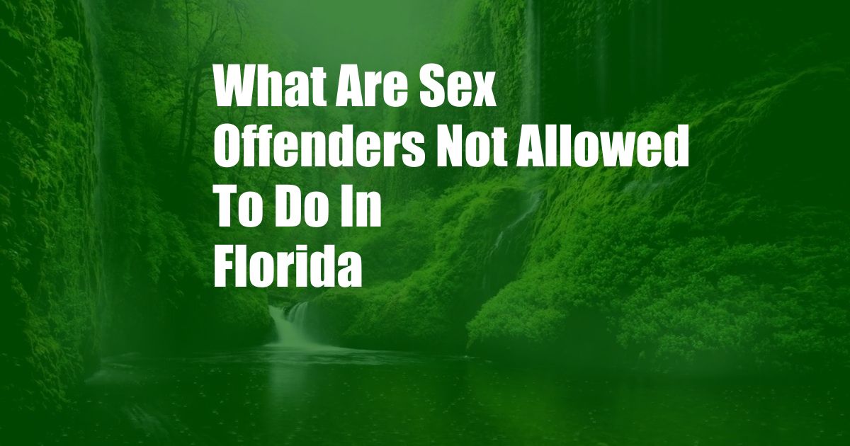 What Are Sex Offenders Not Allowed To Do In Florida