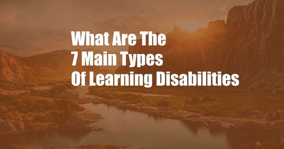 What Are The 7 Main Types Of Learning Disabilities