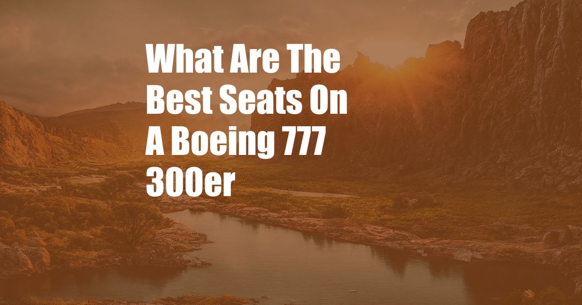 What Are The Best Seats On A Boeing 777 300er