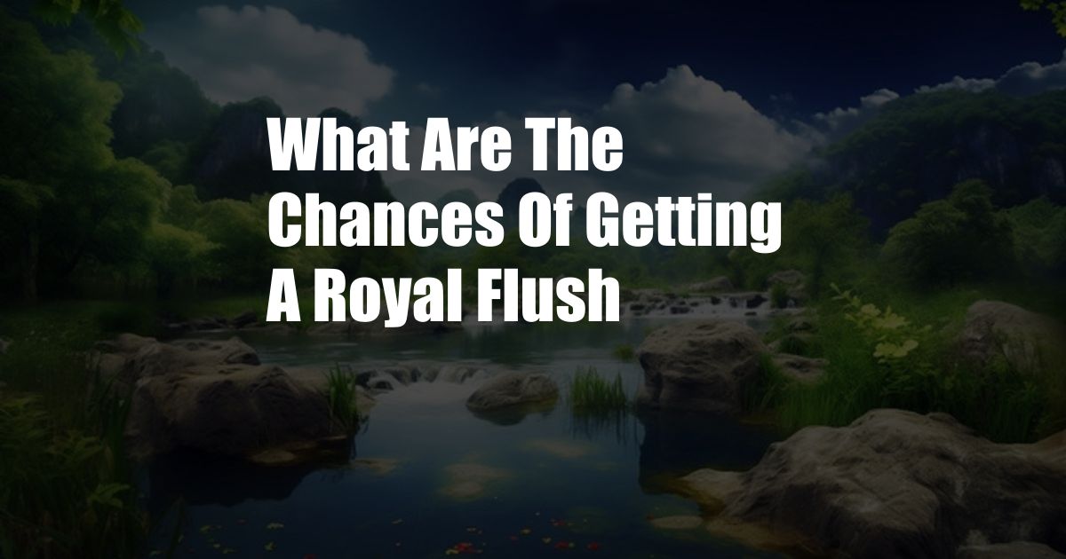 What Are The Chances Of Getting A Royal Flush