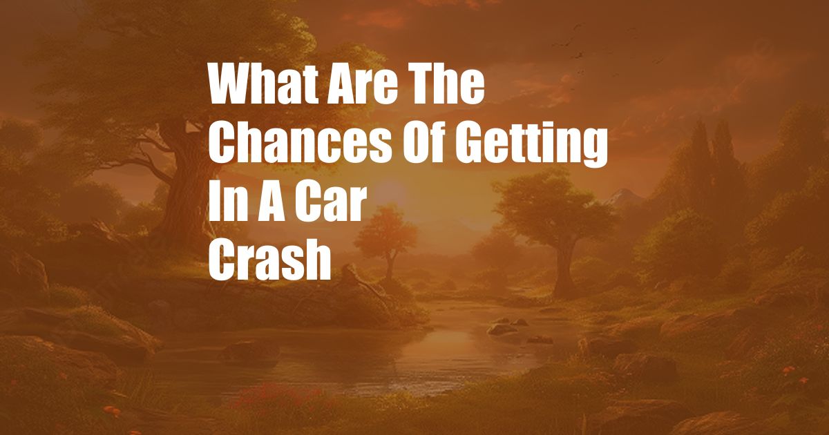 What Are The Chances Of Getting In A Car Crash