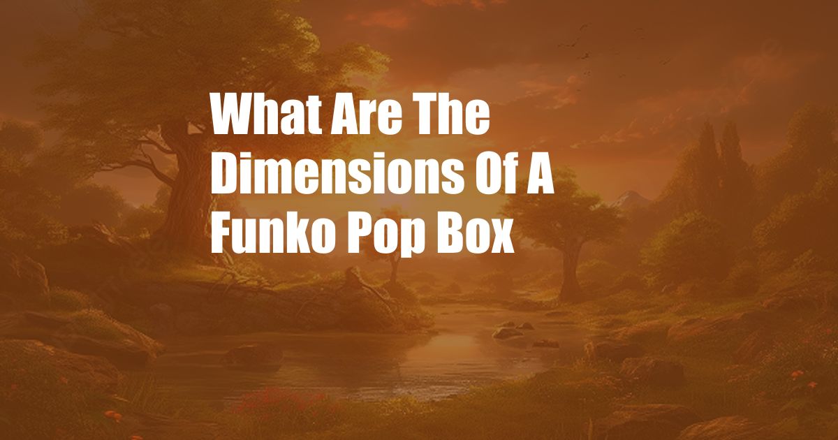 What Are The Dimensions Of A Funko Pop Box