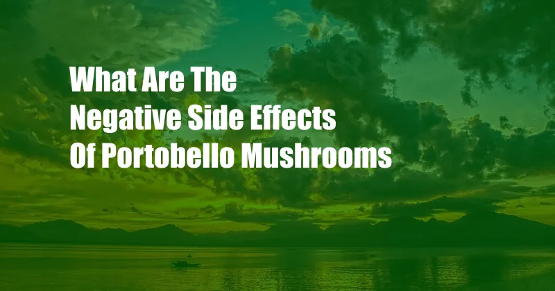 What Are The Negative Side Effects Of Portobello Mushrooms