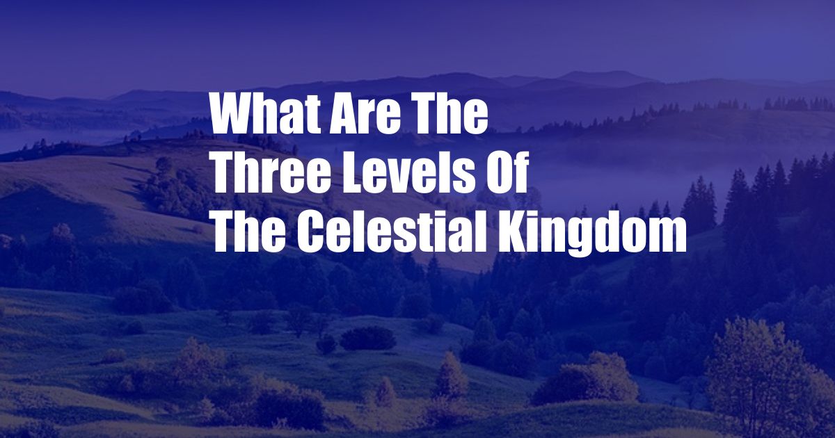 What Are The Three Levels Of The Celestial Kingdom