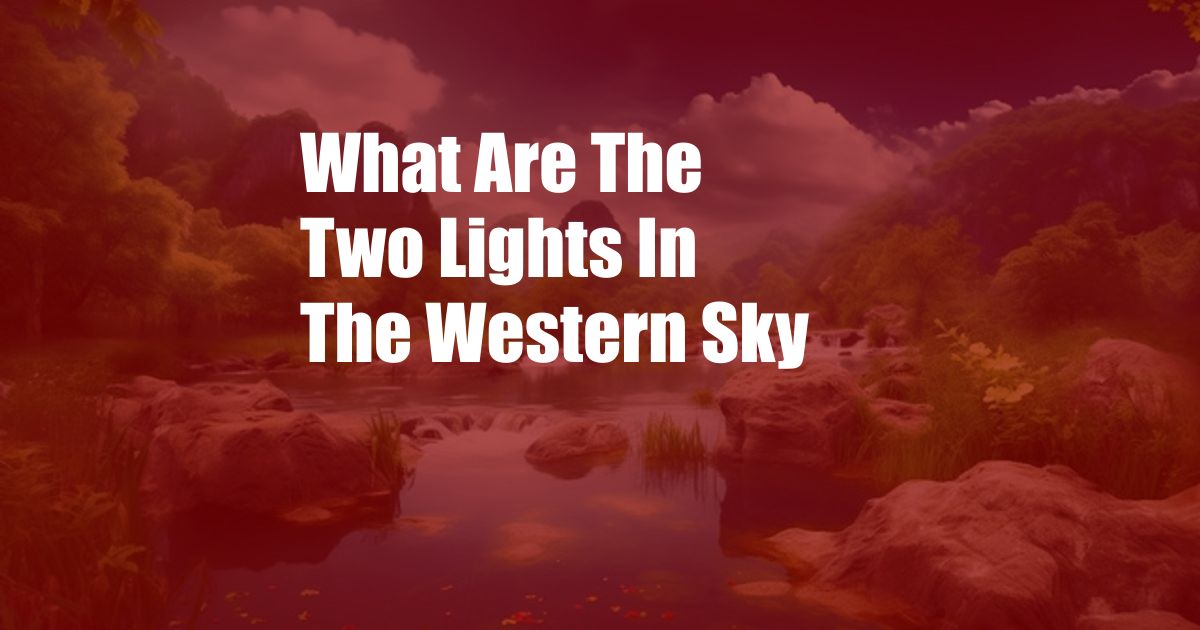 What Are The Two Lights In The Western Sky