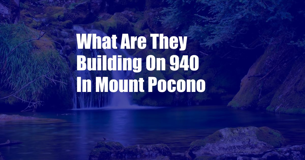 What Are They Building On 940 In Mount Pocono