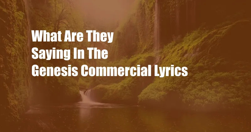 What Are They Saying In The Genesis Commercial Lyrics