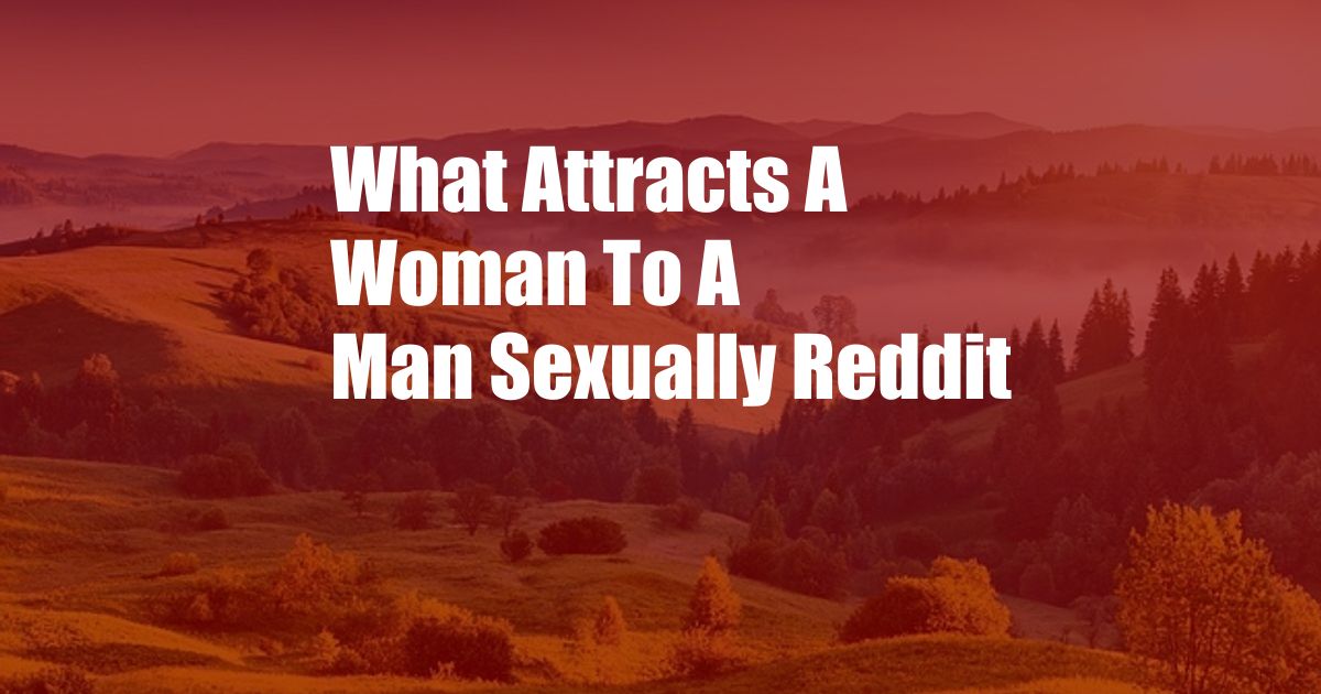 What Attracts A Woman To A Man Sexually Reddit