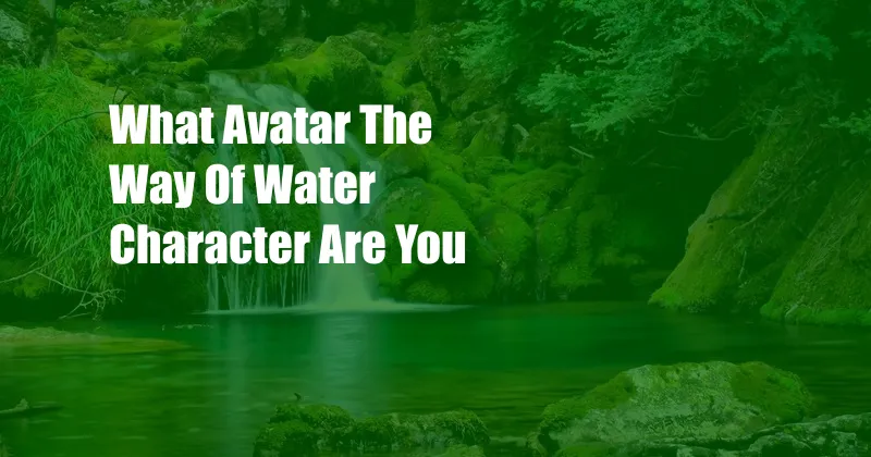 What Avatar The Way Of Water Character Are You