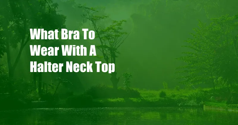 What Bra To Wear With A Halter Neck Top