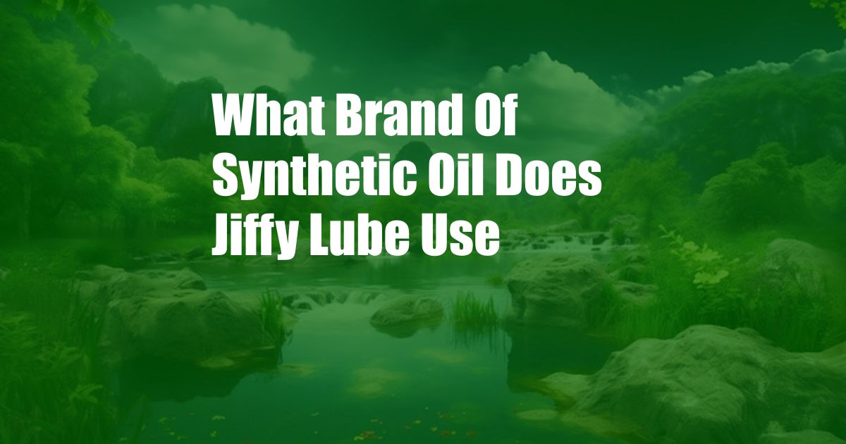 What Brand Of Synthetic Oil Does Jiffy Lube Use