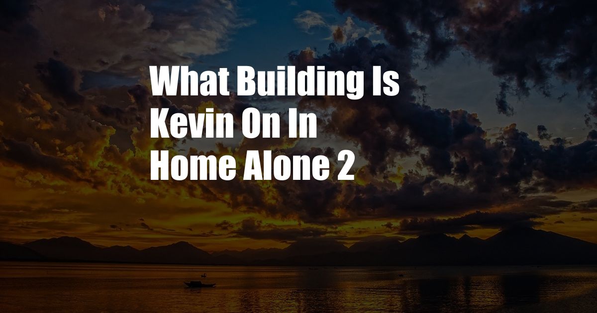 What Building Is Kevin On In Home Alone 2