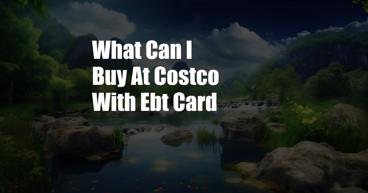 What Can I Buy At Costco With Ebt Card