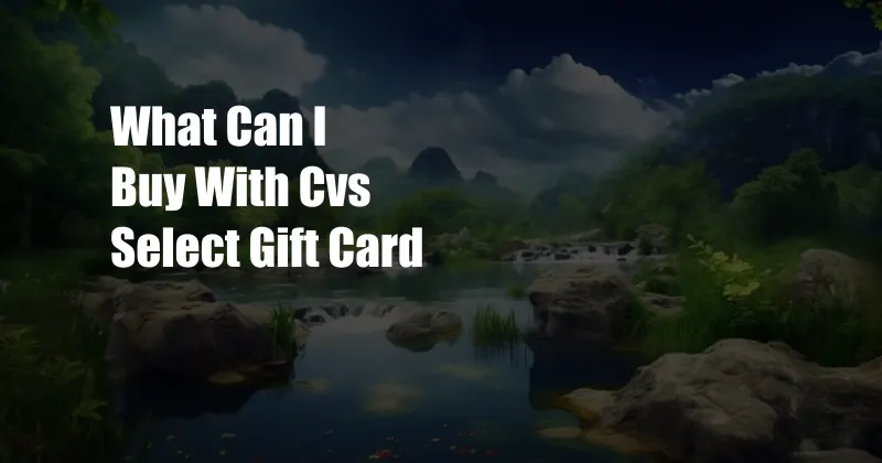 What Can I Buy With Cvs Select Gift Card