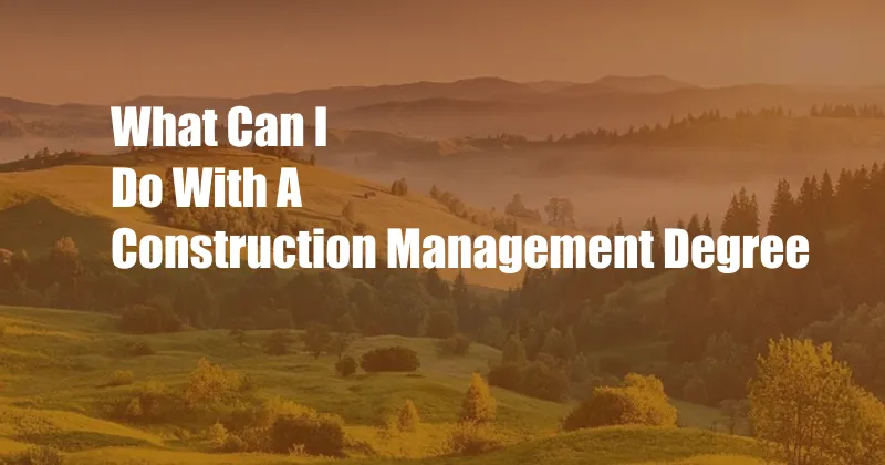 What Can I Do With A Construction Management Degree