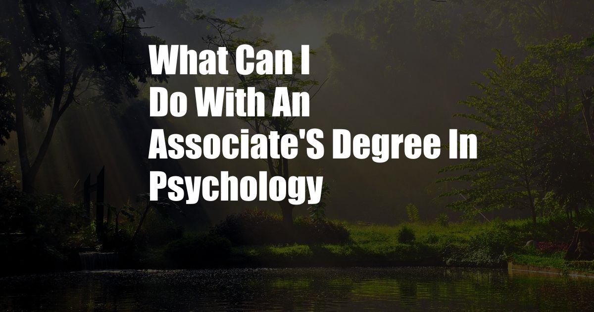 What Can I Do With An Associate'S Degree In Psychology