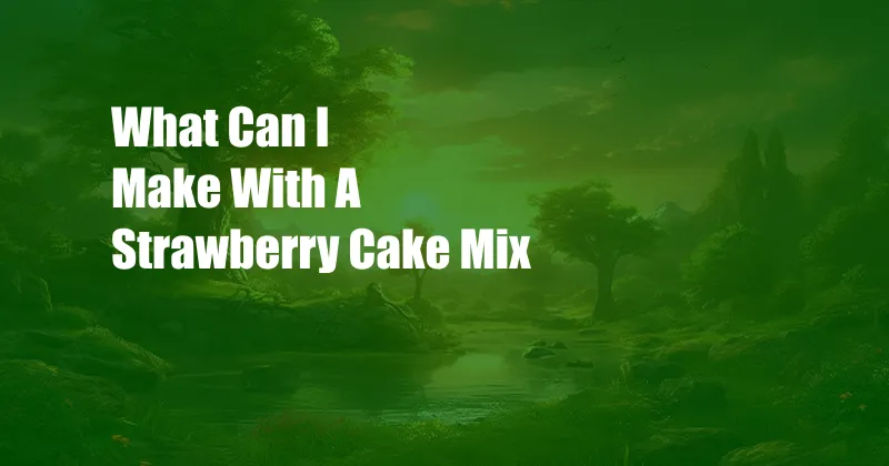 What Can I Make With A Strawberry Cake Mix