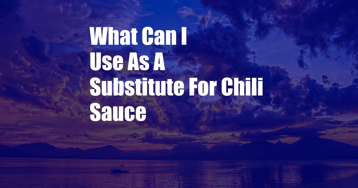 What Can I Use As A Substitute For Chili Sauce