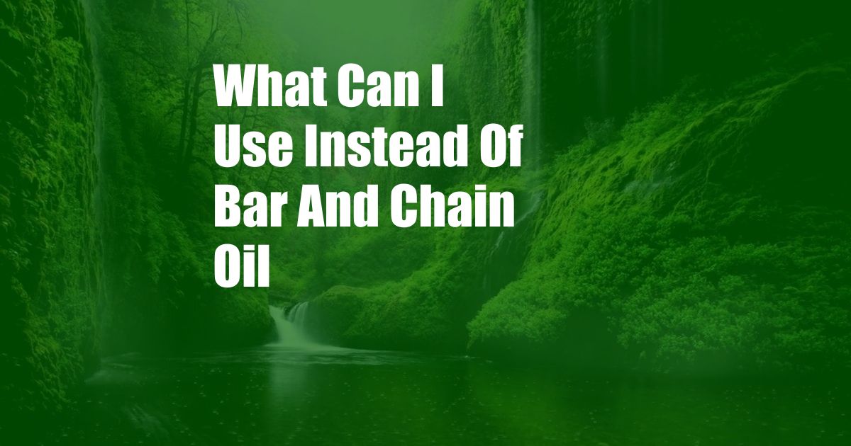 What Can I Use Instead Of Bar And Chain Oil