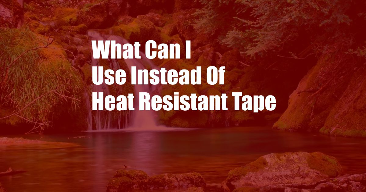 What Can I Use Instead Of Heat Resistant Tape