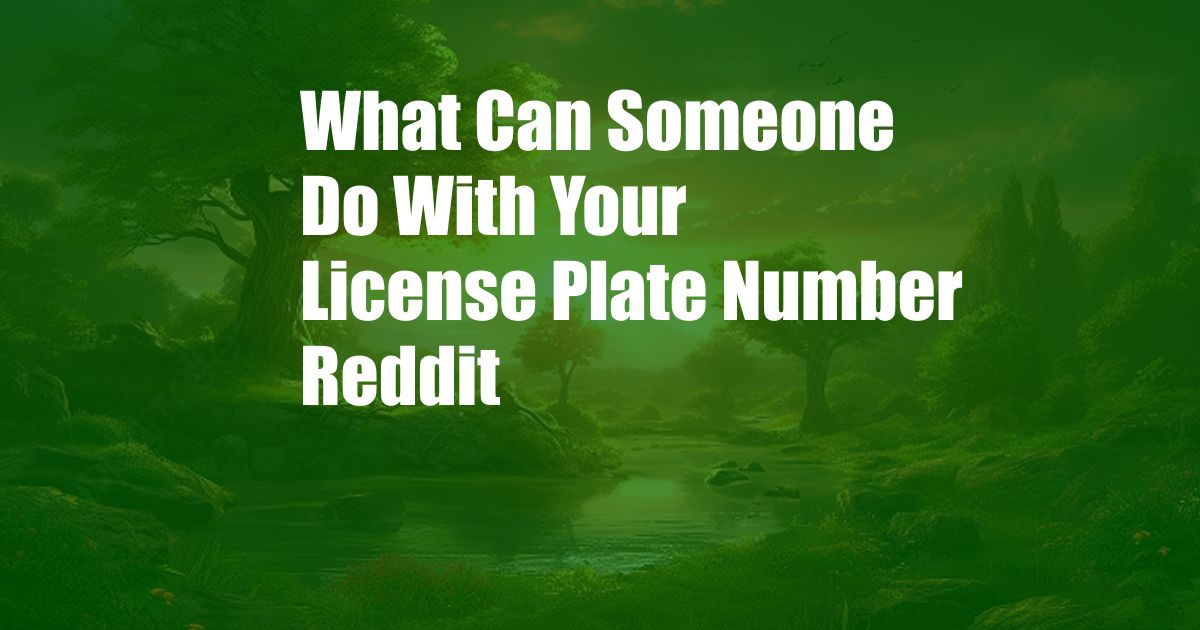 What Can Someone Do With Your License Plate Number Reddit