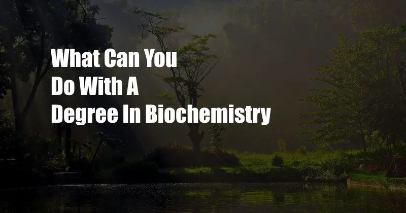 What Can You Do With A Degree In Biochemistry