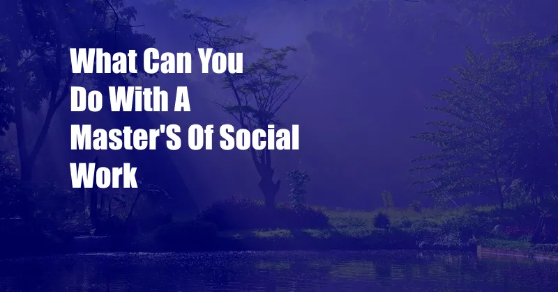 What Can You Do With A Master'S Of Social Work
