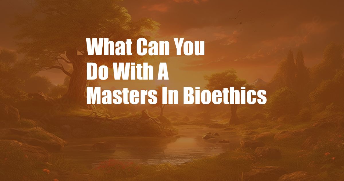 What Can You Do With A Masters In Bioethics