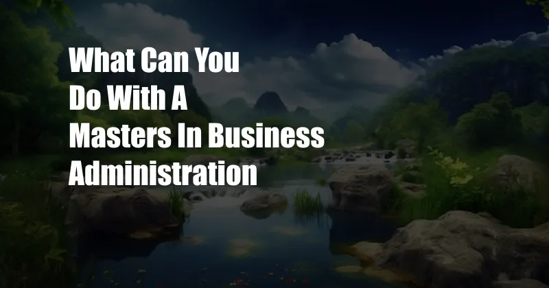 What Can You Do With A Masters In Business Administration