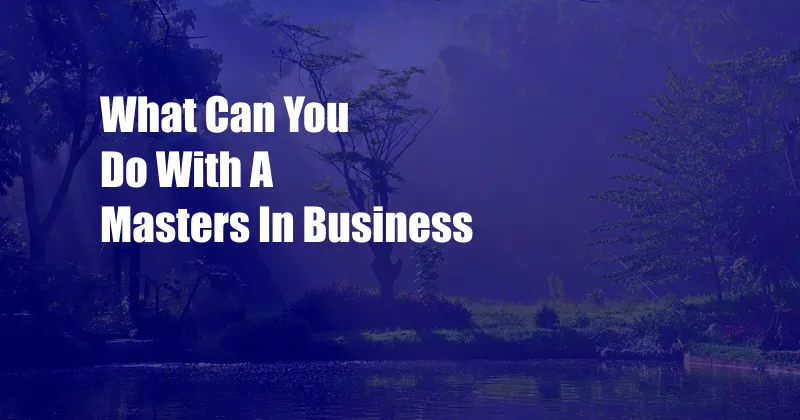 What Can You Do With A Masters In Business