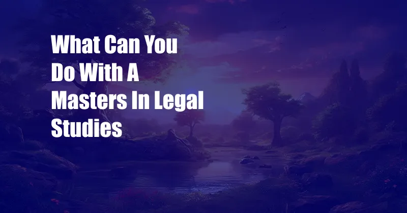 What Can You Do With A Masters In Legal Studies
