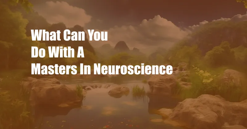 What Can You Do With A Masters In Neuroscience