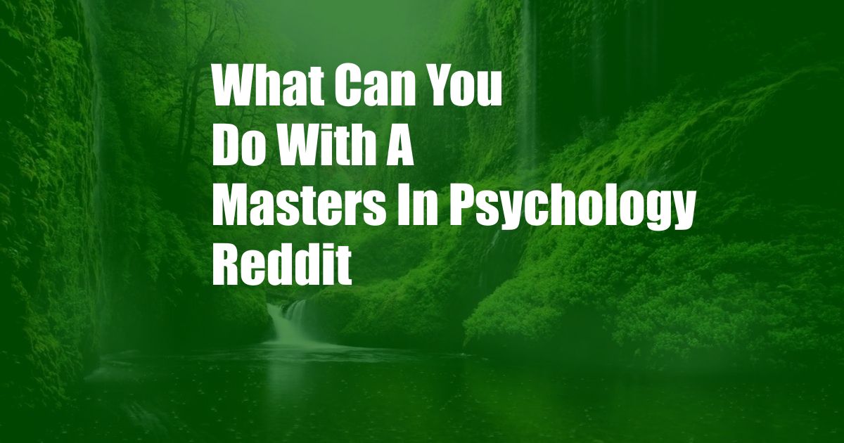 What Can You Do With A Masters In Psychology Reddit