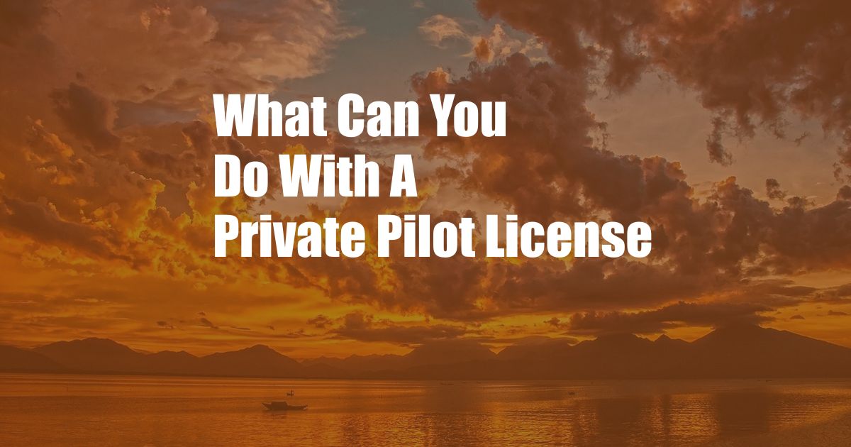 What Can You Do With A Private Pilot License