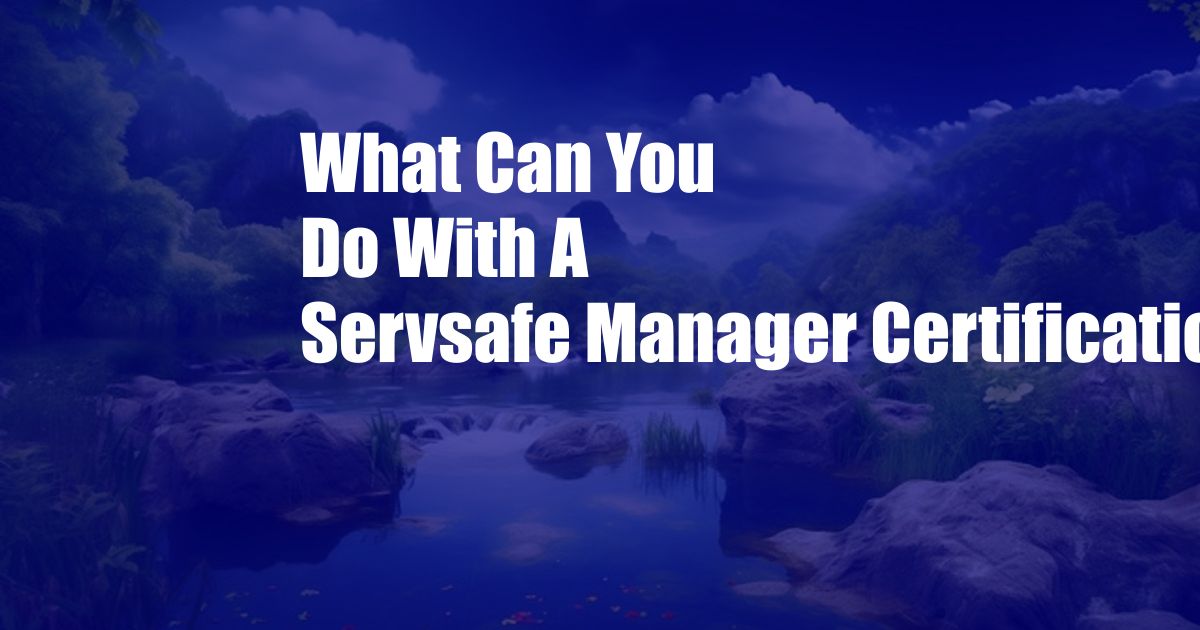 What Can You Do With A Servsafe Manager Certification