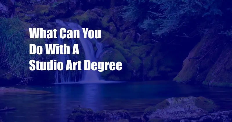 What Can You Do With A Studio Art Degree