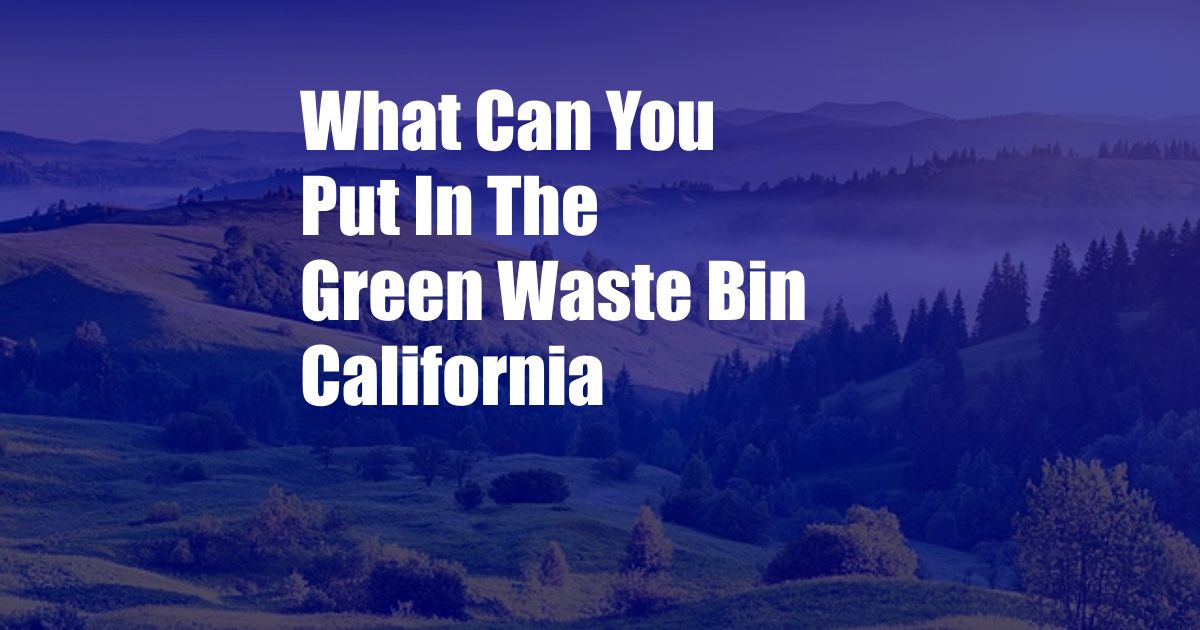 What Can You Put In The Green Waste Bin California