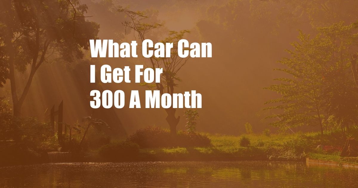 What Car Can I Get For 300 A Month