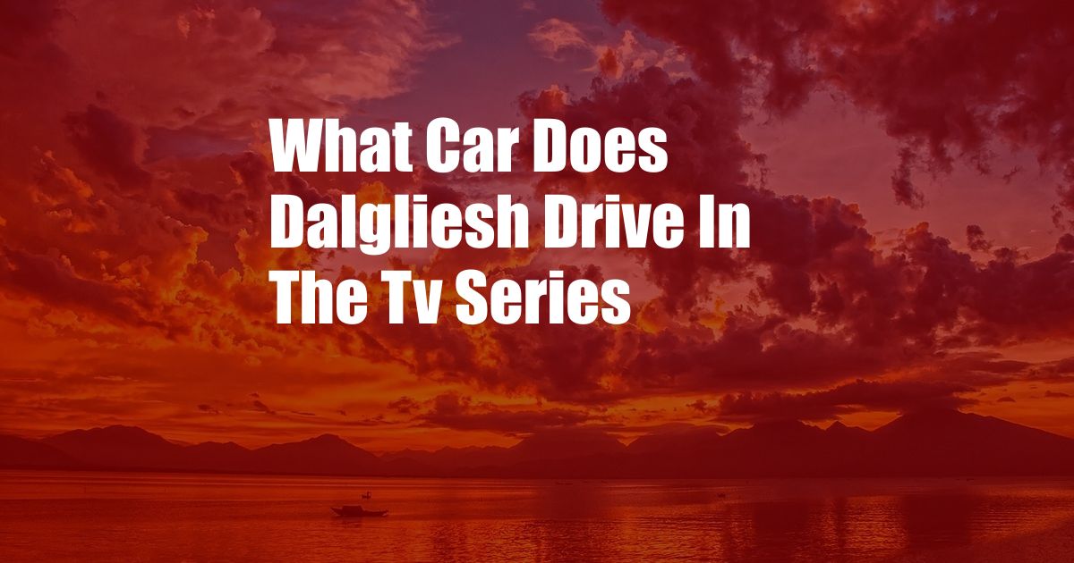 What Car Does Dalgliesh Drive In The Tv Series