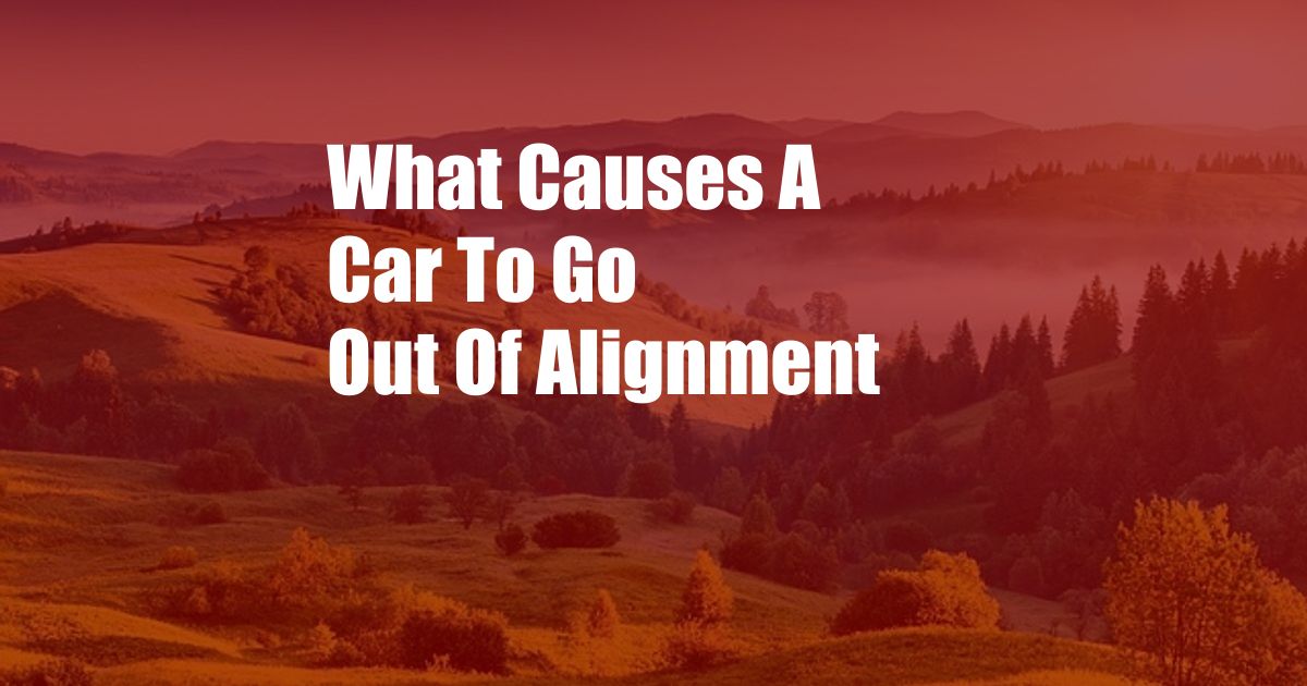 What Causes A Car To Go Out Of Alignment