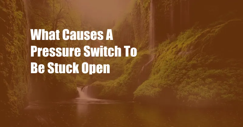 What Causes A Pressure Switch To Be Stuck Open