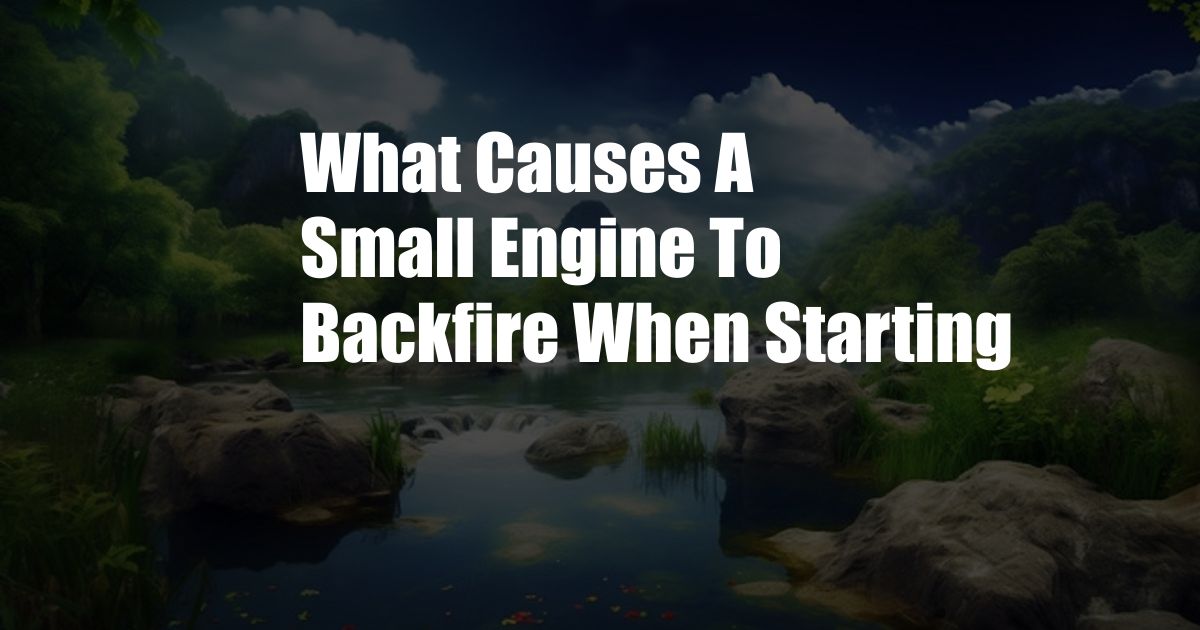 What Causes A Small Engine To Backfire When Starting