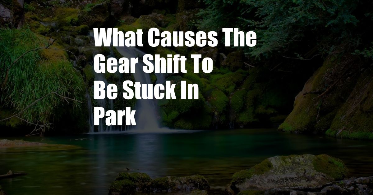 What Causes The Gear Shift To Be Stuck In Park