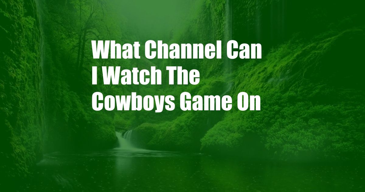 What Channel Can I Watch The Cowboys Game On