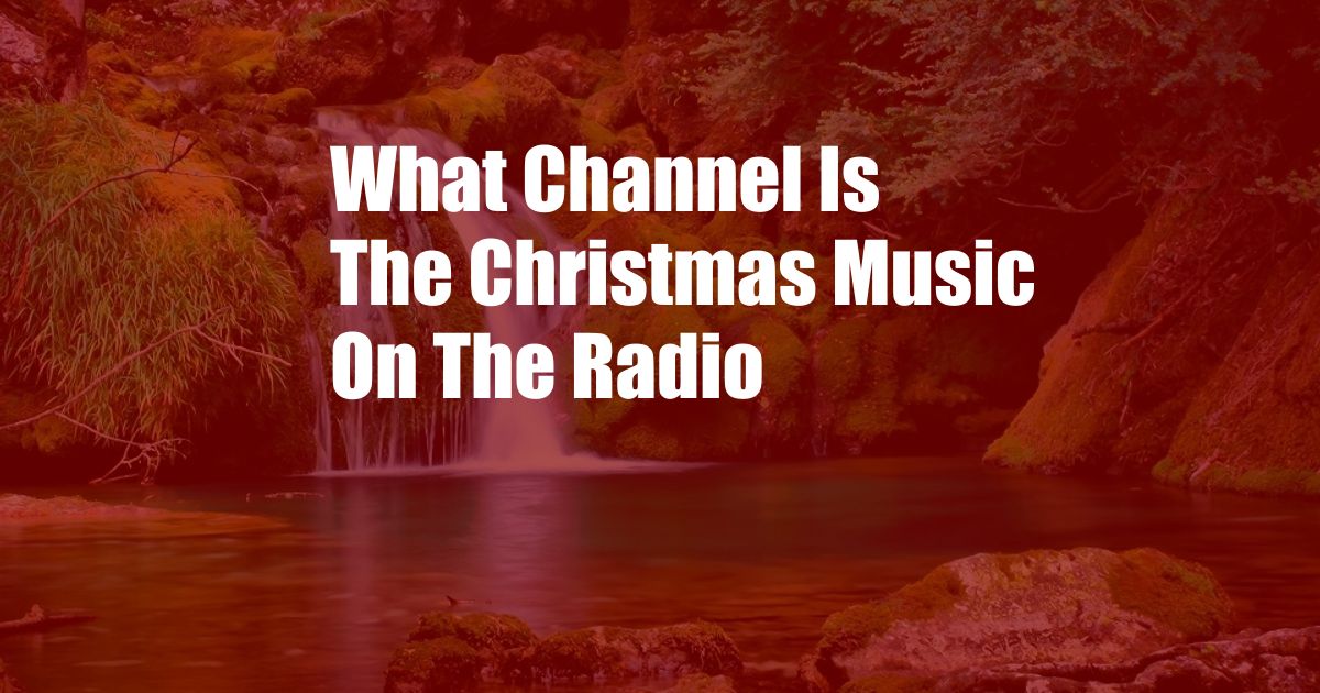 What Channel Is The Christmas Music On The Radio